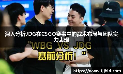 深入分析JDG在CSGO赛事中的战术布局与团队实力表现